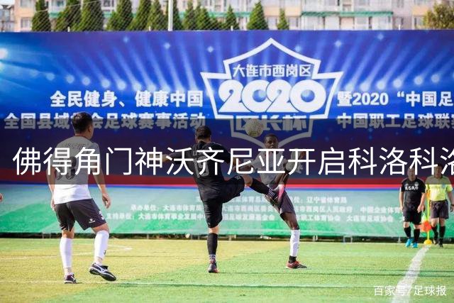 佛得角门神沃齐尼亚开启科洛科洛新征程 坦言世界杯圆梦之旅改变人生
