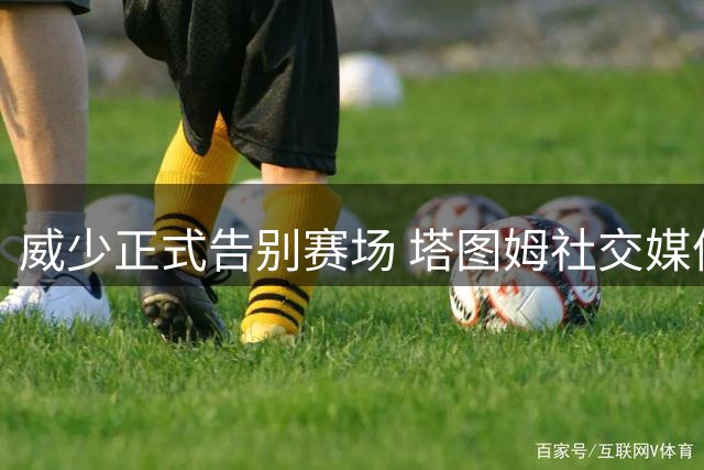 威少正式告别赛场 塔图姆社交媒体发文致敬