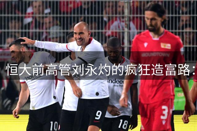 恒大前高管刘永灼的疯狂造富路：千亿挥霍终陷囹圄